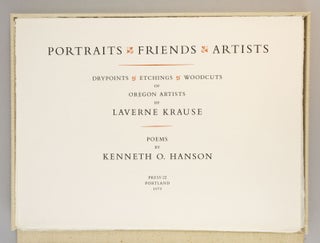 PORTRAITS - FRIENDS - ARTISTS: DRYPOINTS, ETCHINGS, WOODCUTS OF OREGON ARTISTS BY LAVERNE KRAUSE, POEMS BY KENNETH O. HANSON.