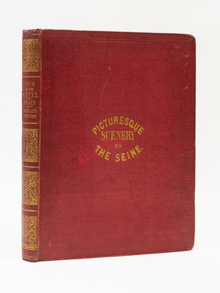 PICTURESQUE TOUR OF THE SEINE, FROM PARIS TO THE SEA: WITH PARTICULARS HISTORICAL AND DESCRIPTIVE.
