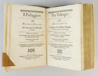 IL PASSAGGIERE. THE PASSENGER: OF BENVENUTO ITALIAN, PROFESSOUR OF HIS NATIVE TONGUE FOR THESE NINE YEERES IN LONDON: DIVIDED INTO TWO PARTS, CONTAINING SEAVEN EXQUISITE DIALOGUES IN ITALIAN AND ENGLISH.