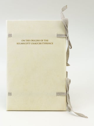 LETTERS FROM THE 15TH CENTURY: ON THE ORIGINS OF THE KELMSCOTT CHAUCER TYPEFACE. A STUDY, WITH SPECIMEN LEAVES, OF THE INFLUENCE OF THE EARLY GERMAN PRINTERS ON WILLIAM MORRIS' MASTERPIECE.