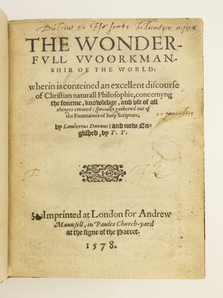 THE WONDERFULL WOORKMANSHIP OF THE WORLD: WHERIN IS CONTEINED AN EXCELLENT DISCOURSE OF CHRISTIAN NATURALL PHILOSOPHIE . . . SPECIALLY GATHERED OUT OF THE FOUNTAINES OF HOLY SCRIPTUR.
