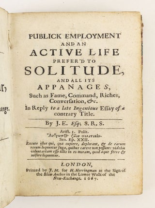 PUBLICK EMPLOYMENT AND AN ACTIVE LIFE PREFER'D TO SOLITUDE, AND ALL ITS APPANAGES, SUCH AS FAME, COMMAND, RICHES, CONVERSATION, &C.
