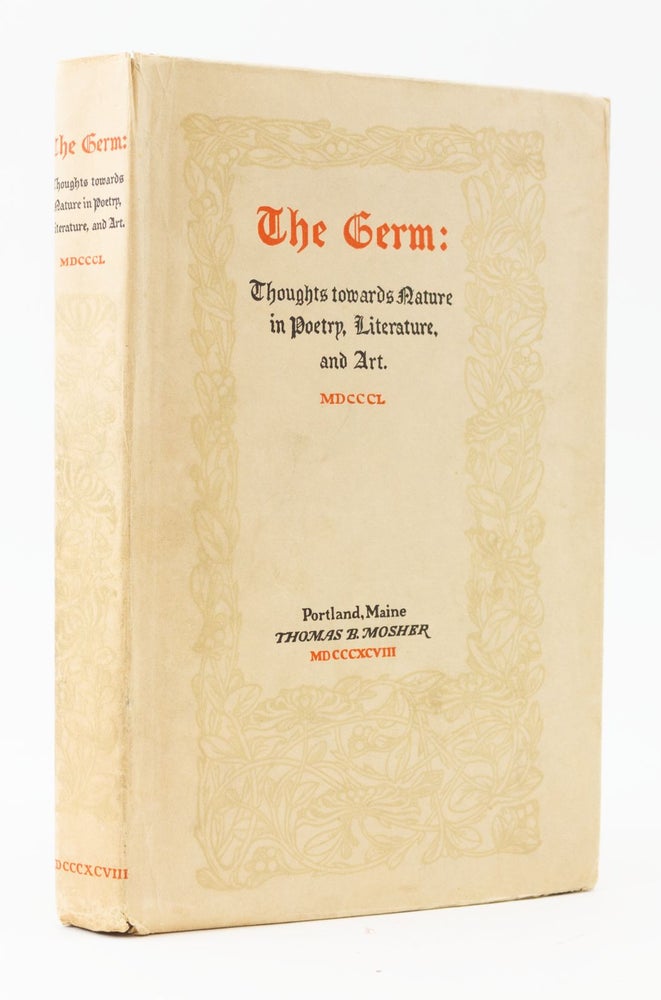 (ST17640gg) THE GERM: THOUGHTS TOWARDS NATURE IN POETRY, LITERATURE, AND ART. PRE-RAPHAELITES, THOMAS MOSHER, Printer.