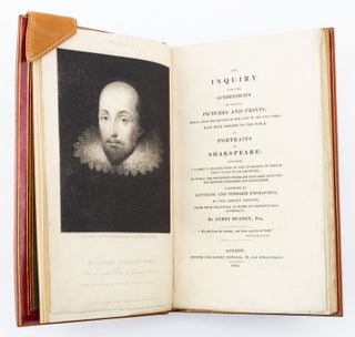 AN INQUIRY INTO THE AUTHENTICITY OF VARIOUS PICTURES AND PRINTS, WHICH, FROM THE DECEASE OF THE POET TO OUR OWN TIMES HAVE BEEN OFFERED TO THE PUBLIC AS PORTRAITS OF SHAKESPEARE.
