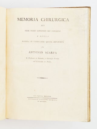 MEMORIA CHIRURGICA SUI PIEDI TORTI CONGENITI DEI FANCIULLI E SULLA MANIERA DI CORREGGERE QUESTA DEFORMITA DI ANTONIO SCARPA.