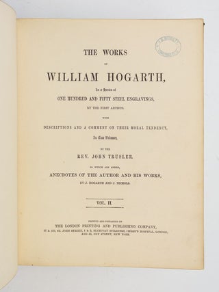 THE WORKS OF WILLIAM HOGARTH, IN A SERIES OF ONE HUNDRED AND FIFTY STEEL ENGRAVINGS.