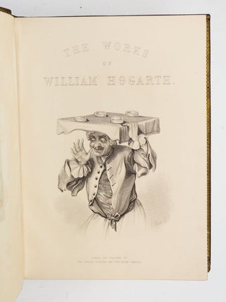 THE WORKS OF WILLIAM HOGARTH, IN A SERIES OF ONE HUNDRED AND FIFTY STEEL ENGRAVINGS.