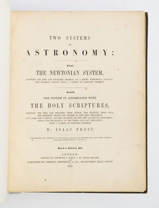 TWO SYSTEMS OF ASTRONOMY: FIRST, THE NEWTONIAN SYSTEM . . . : SECOND, THE SYSTEM IN ACCORDANCE WITH THE HOLY SCRIPTURES.