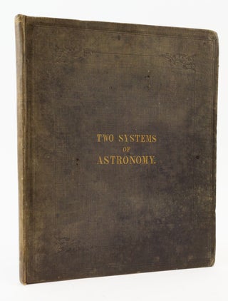 TWO SYSTEMS OF ASTRONOMY: FIRST, THE NEWTONIAN SYSTEM . . . : SECOND, THE SYSTEM IN ACCORDANCE WITH THE HOLY SCRIPTURES.