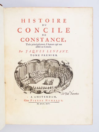 HISTOIRE DU CONCILE DE CONSTANCE, TIRÉE PRINCIPALEMENT D'AUTEURS QUI ONT ASSISTE AU CONCILE.