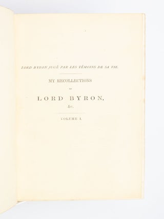 MY RECOLLECTIONS OF LORD BYRON; AND THOSE OF EYE-WITNESSES OF HIS LIFE. Translation of LORD BYRON JUGÉ PAR LES TÉMOINS DE SA VIE.