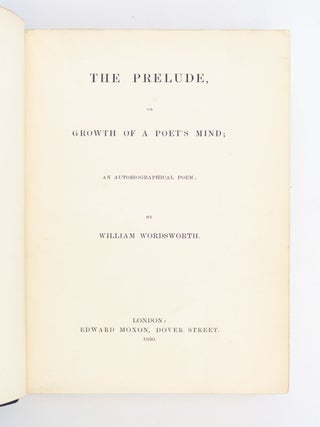 THE PRELUDE, OR GROWTH OF A POET'S MIND; AN AUTOBIOGRAPHICAL POEM.