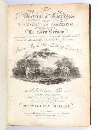THE DOCTRINE OF CHANCES, OR THE THEORY OF GAMING, MADE EASY TO EVERY PERSON ACQUAINTED WITH COMMON ARITHMETIC, SO AS TO ENABLE THEM TO CALCULATE THE PROBABILITIES OF EVENTS IN LOTTERIES, CARDS, HORSE RACING, DICE, &C. WITH TABLES ON CHANCE, NEVER BEFORE PUBLISHED, FROM WHICH MERE INSPECTION WILL SOLVE A GREAT VARIETY OF QUESTIONS.