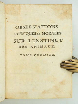 OBSERVATIONS PHYSIQUES ET MORALES SUR L'INSTINCT DES ANIMAUX, LEUR INDUSTRIE & LEURS MOEURS.