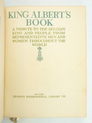 KING ALBERT'S BOOK: A TRIBUTE TO THE BELGIAN KING AND PEOPLE FROM REPRESENTATIVE MEN AND WOMEN THROUGHOUT THE WORLD.